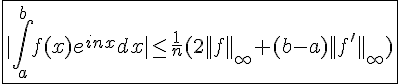 4$\fbox{|\int_{a}^{b}f(x)e^{inx}dx|\le\frac{1}{n}(2||f||_{\infty}+(b-a)||f'||_{\infty})}